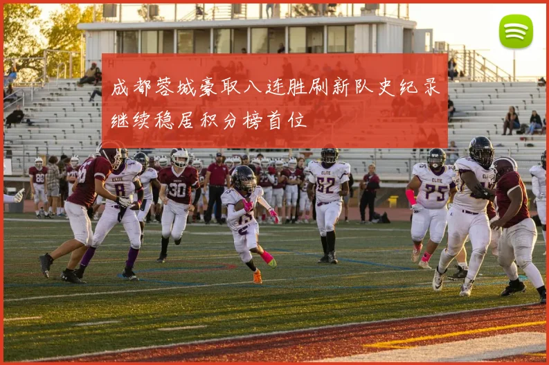 成都蓉城豪取八连胜刷新队史纪录继续稳居积分榜首位
