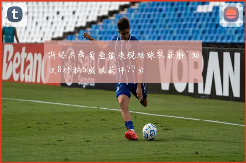 斯塔尼希奇全能表现助球队获胜1助攻8对抗6成功获评77分