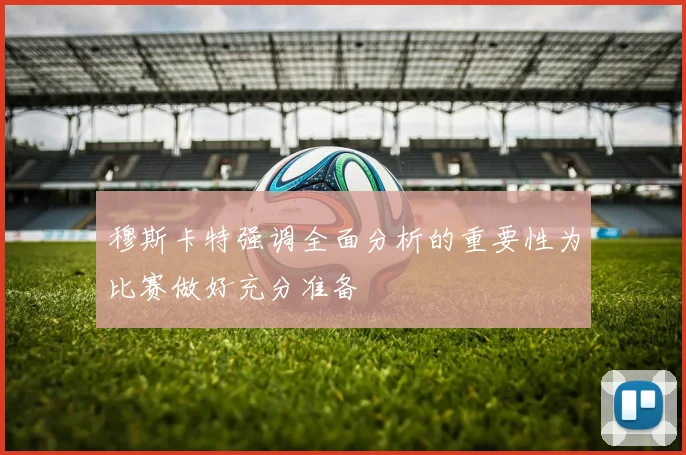 穆斯卡特强调全面分析的重要性为比赛做好充分准备