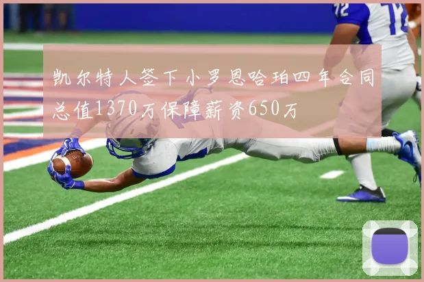 凯尔特人签下小罗恩哈珀四年合同总值1370万保障薪资650万